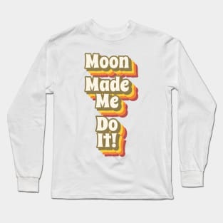 Moon Made Me Do It! - Retro Typography Long Sleeve T-Shirt